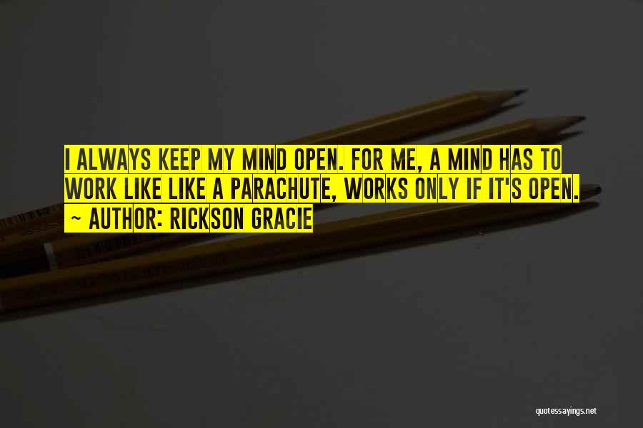 Rickson Gracie Quotes: I Always Keep My Mind Open. For Me, A Mind Has To Work Like Like A Parachute, Works Only If