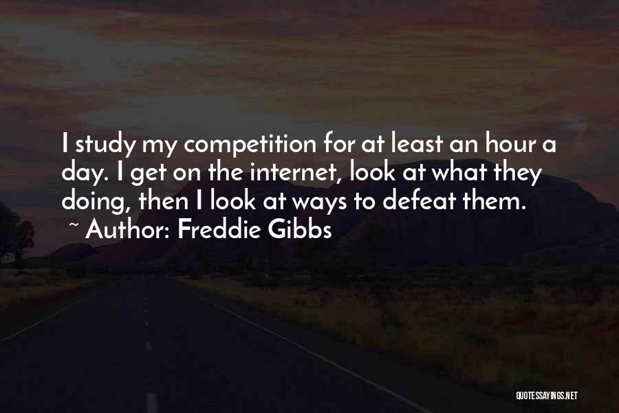 Freddie Gibbs Quotes: I Study My Competition For At Least An Hour A Day. I Get On The Internet, Look At What They