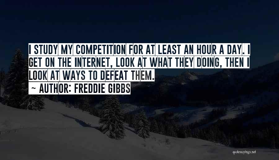 Freddie Gibbs Quotes: I Study My Competition For At Least An Hour A Day. I Get On The Internet, Look At What They