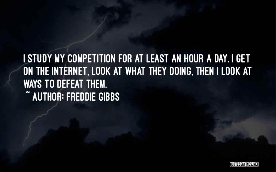 Freddie Gibbs Quotes: I Study My Competition For At Least An Hour A Day. I Get On The Internet, Look At What They