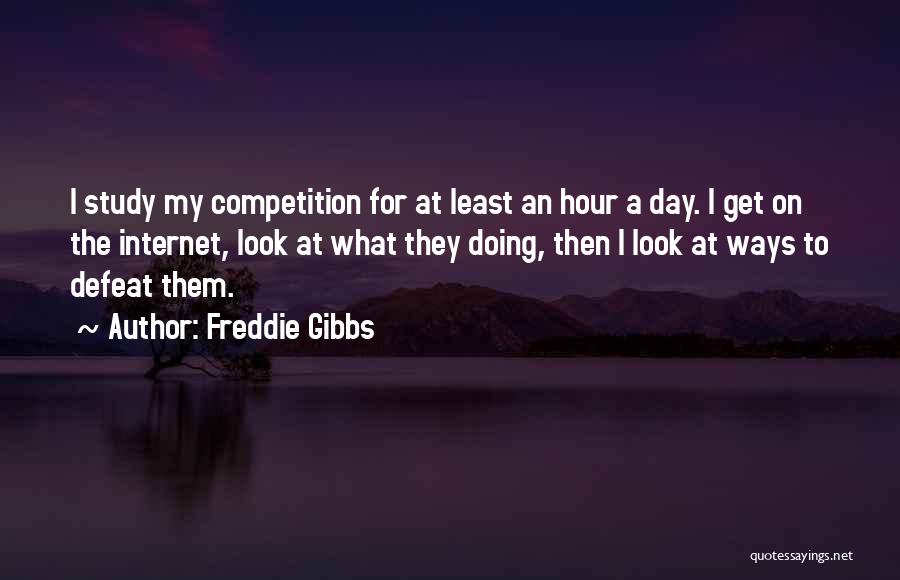 Freddie Gibbs Quotes: I Study My Competition For At Least An Hour A Day. I Get On The Internet, Look At What They