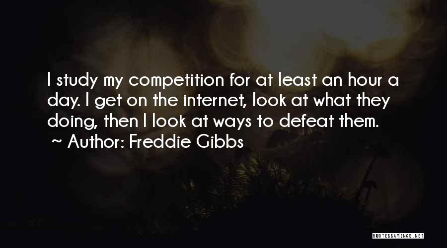 Freddie Gibbs Quotes: I Study My Competition For At Least An Hour A Day. I Get On The Internet, Look At What They