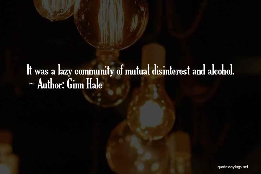 Ginn Hale Quotes: It Was A Lazy Community Of Mutual Disinterest And Alcohol.