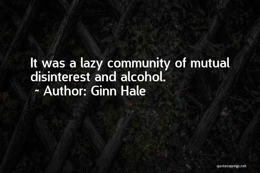 Ginn Hale Quotes: It Was A Lazy Community Of Mutual Disinterest And Alcohol.