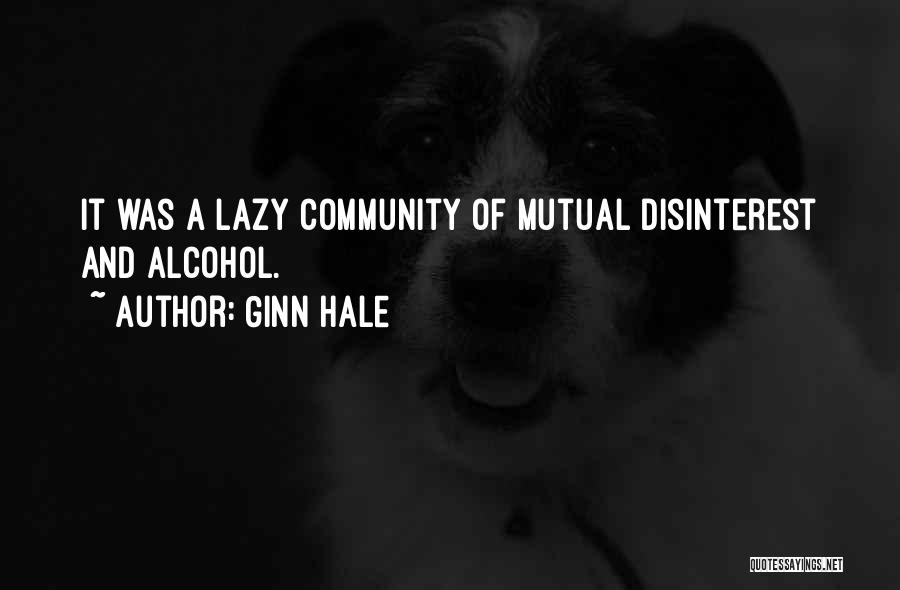 Ginn Hale Quotes: It Was A Lazy Community Of Mutual Disinterest And Alcohol.