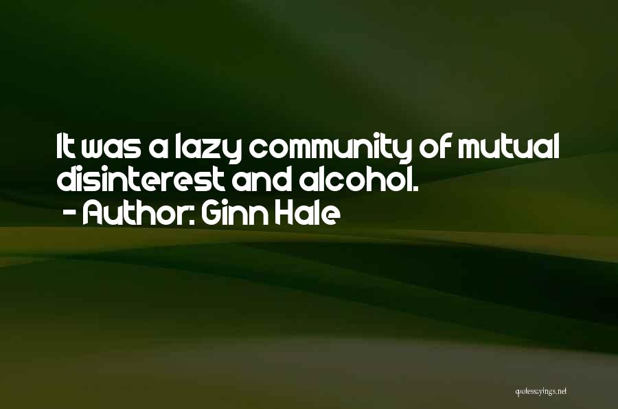 Ginn Hale Quotes: It Was A Lazy Community Of Mutual Disinterest And Alcohol.