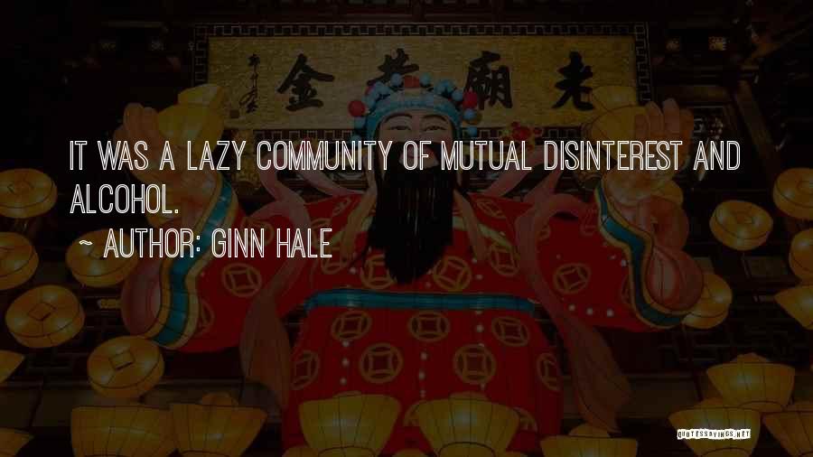 Ginn Hale Quotes: It Was A Lazy Community Of Mutual Disinterest And Alcohol.
