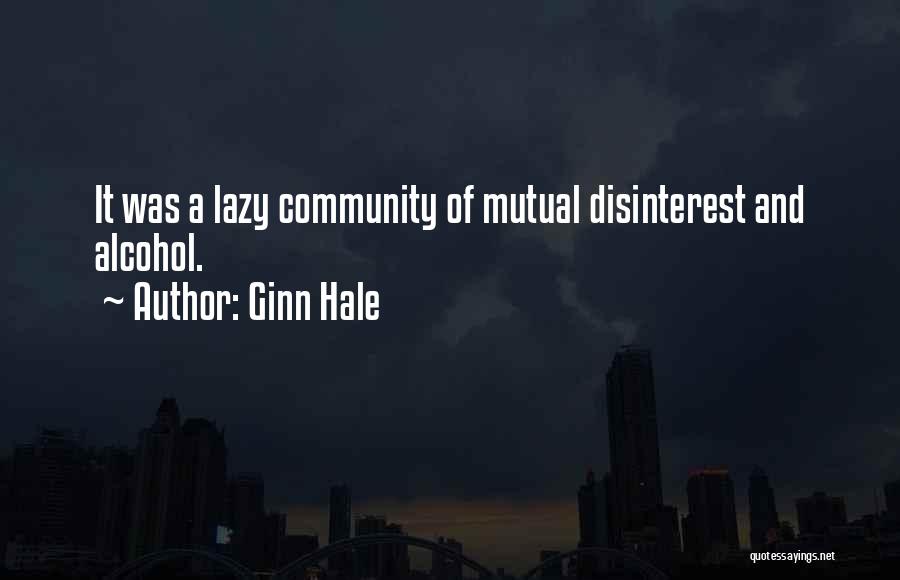 Ginn Hale Quotes: It Was A Lazy Community Of Mutual Disinterest And Alcohol.