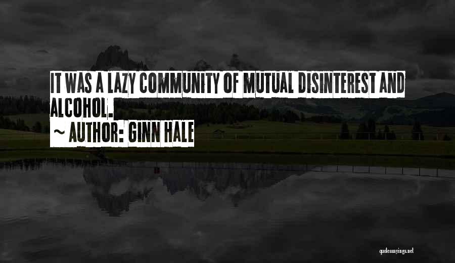 Ginn Hale Quotes: It Was A Lazy Community Of Mutual Disinterest And Alcohol.