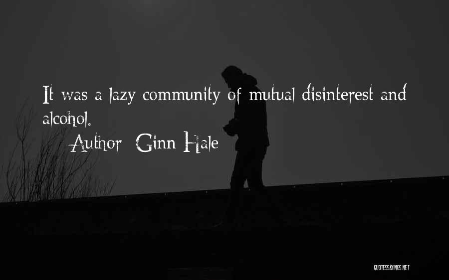 Ginn Hale Quotes: It Was A Lazy Community Of Mutual Disinterest And Alcohol.