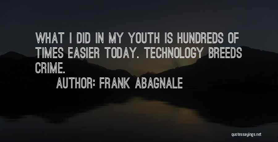 Frank Abagnale Quotes: What I Did In My Youth Is Hundreds Of Times Easier Today. Technology Breeds Crime.