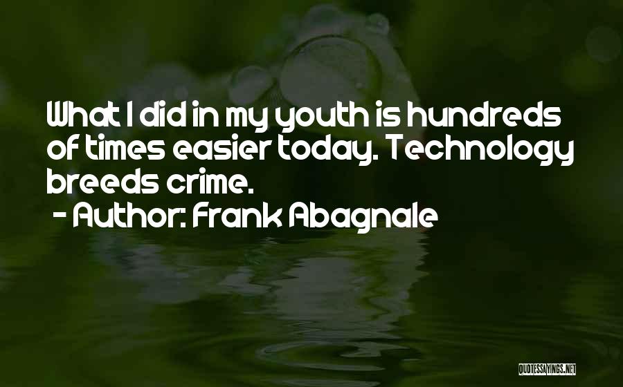 Frank Abagnale Quotes: What I Did In My Youth Is Hundreds Of Times Easier Today. Technology Breeds Crime.