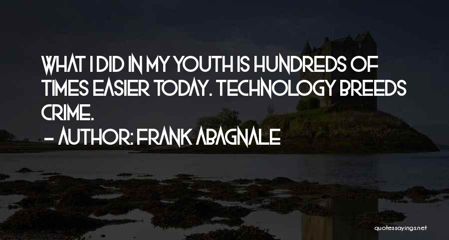 Frank Abagnale Quotes: What I Did In My Youth Is Hundreds Of Times Easier Today. Technology Breeds Crime.