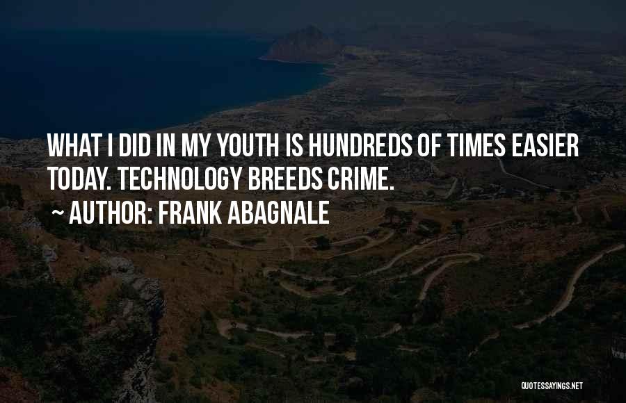 Frank Abagnale Quotes: What I Did In My Youth Is Hundreds Of Times Easier Today. Technology Breeds Crime.