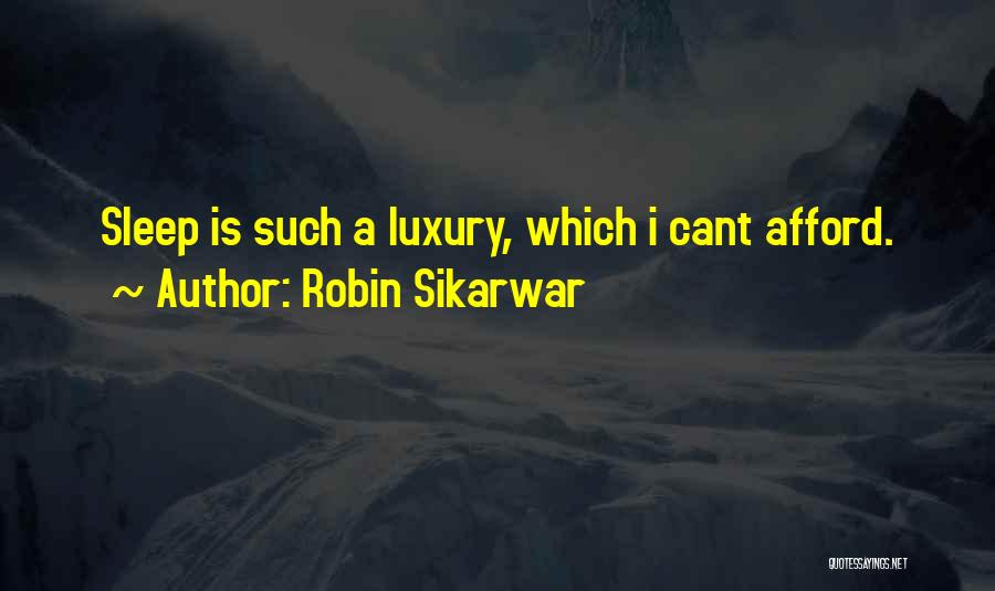 Robin Sikarwar Quotes: Sleep Is Such A Luxury, Which I Cant Afford.