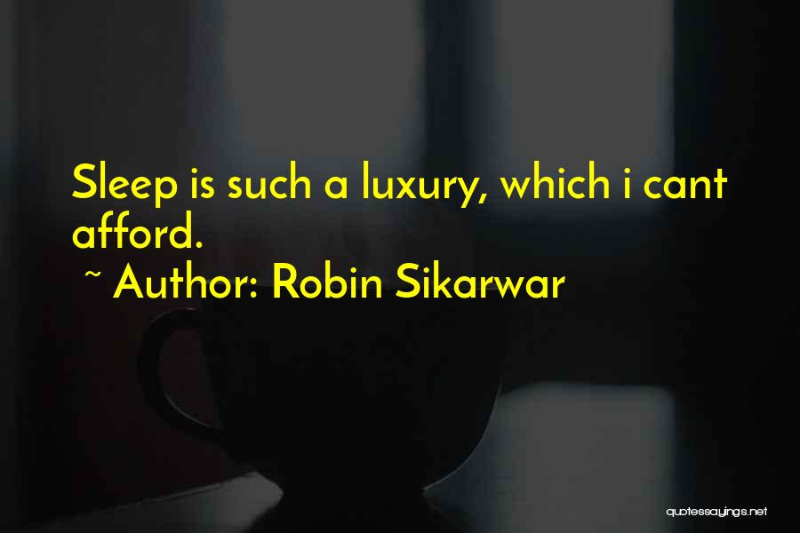 Robin Sikarwar Quotes: Sleep Is Such A Luxury, Which I Cant Afford.