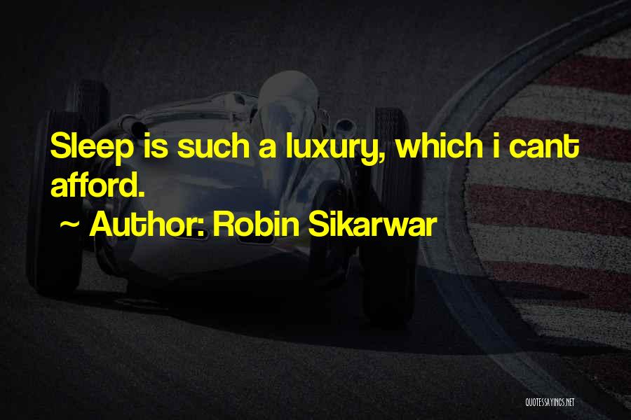 Robin Sikarwar Quotes: Sleep Is Such A Luxury, Which I Cant Afford.