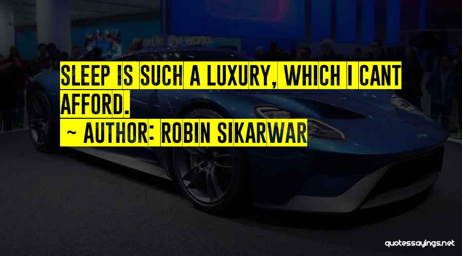 Robin Sikarwar Quotes: Sleep Is Such A Luxury, Which I Cant Afford.