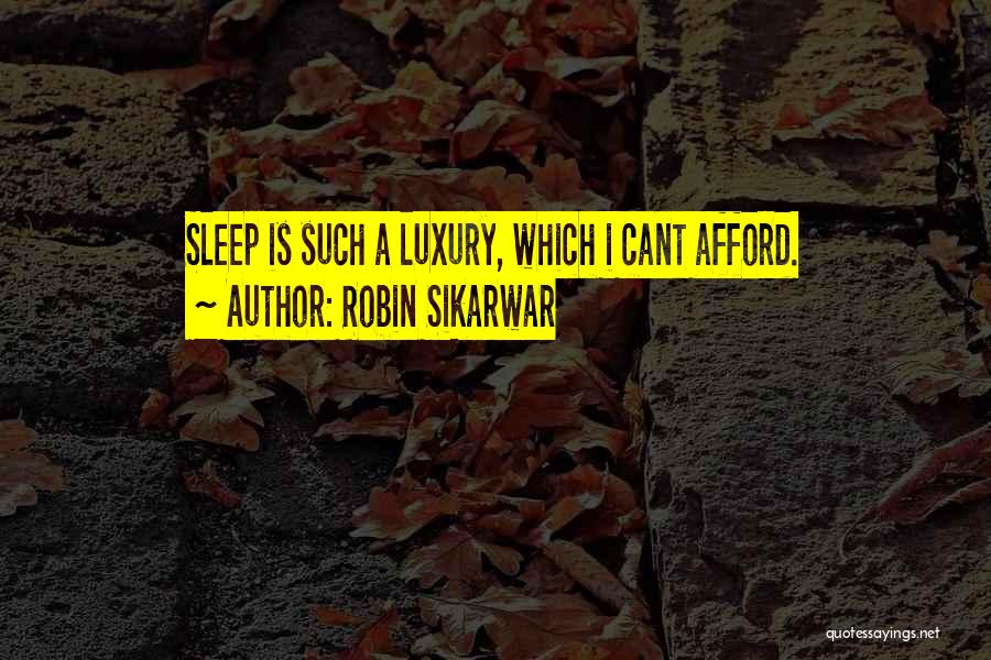 Robin Sikarwar Quotes: Sleep Is Such A Luxury, Which I Cant Afford.