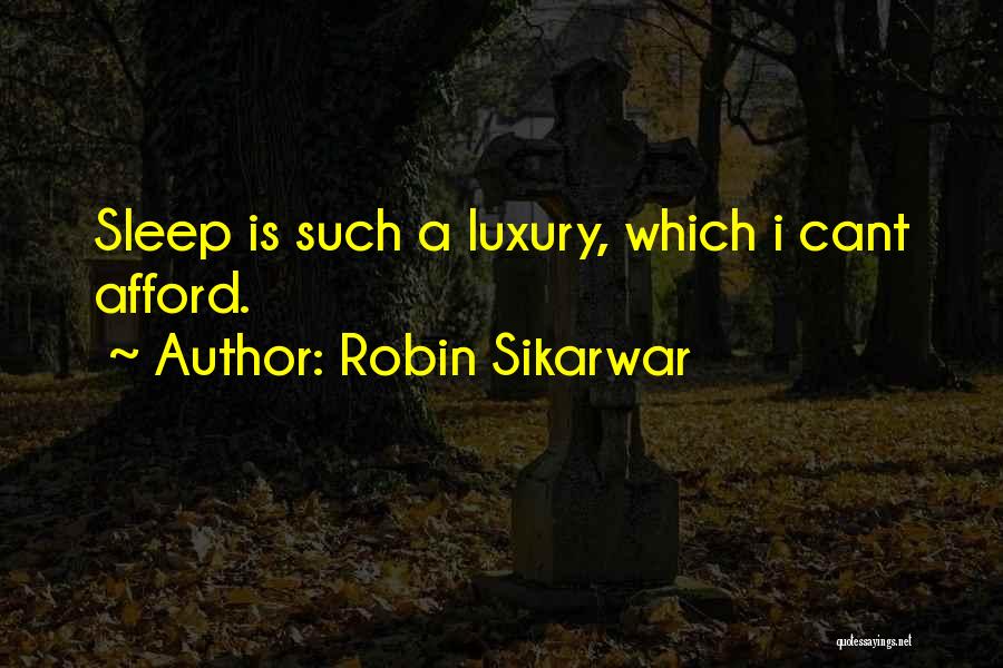 Robin Sikarwar Quotes: Sleep Is Such A Luxury, Which I Cant Afford.