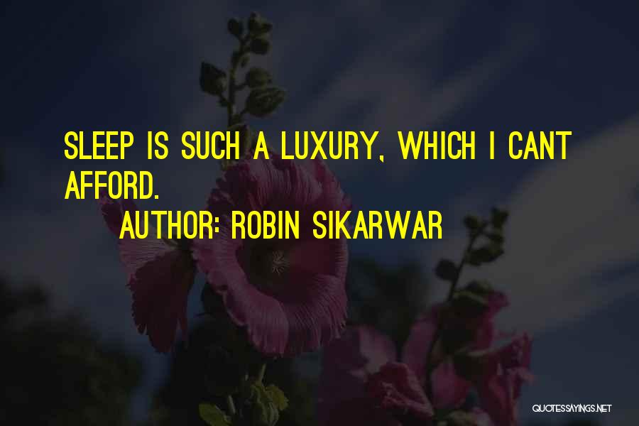 Robin Sikarwar Quotes: Sleep Is Such A Luxury, Which I Cant Afford.