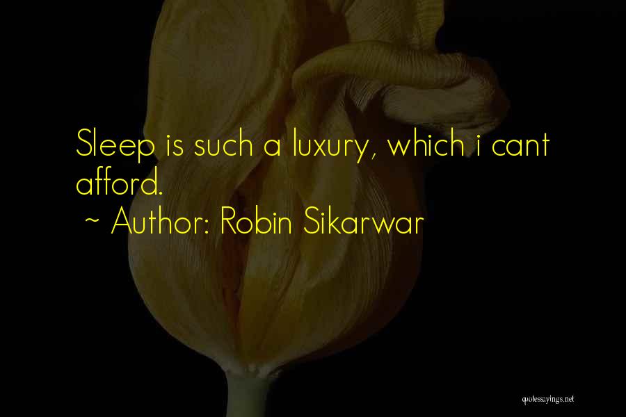 Robin Sikarwar Quotes: Sleep Is Such A Luxury, Which I Cant Afford.