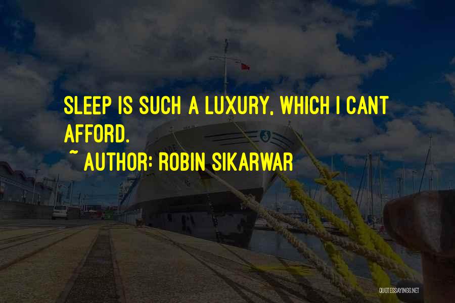 Robin Sikarwar Quotes: Sleep Is Such A Luxury, Which I Cant Afford.