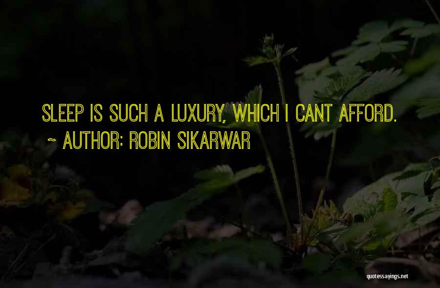 Robin Sikarwar Quotes: Sleep Is Such A Luxury, Which I Cant Afford.