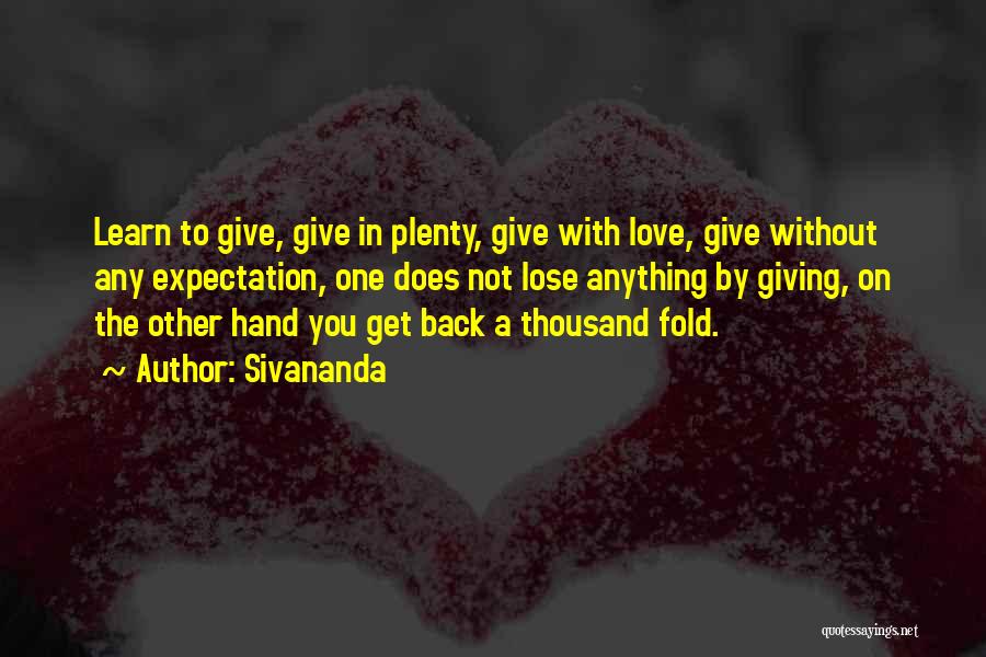 Sivananda Quotes: Learn To Give, Give In Plenty, Give With Love, Give Without Any Expectation, One Does Not Lose Anything By Giving,
