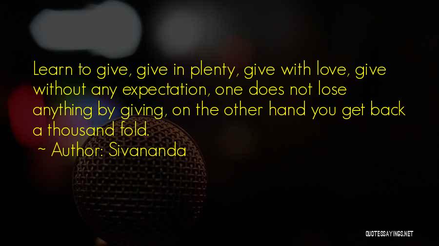 Sivananda Quotes: Learn To Give, Give In Plenty, Give With Love, Give Without Any Expectation, One Does Not Lose Anything By Giving,