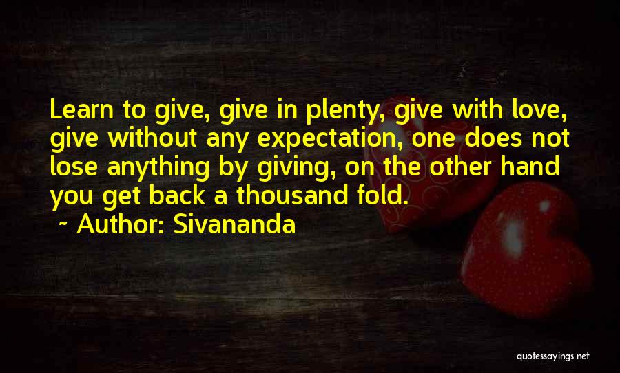 Sivananda Quotes: Learn To Give, Give In Plenty, Give With Love, Give Without Any Expectation, One Does Not Lose Anything By Giving,