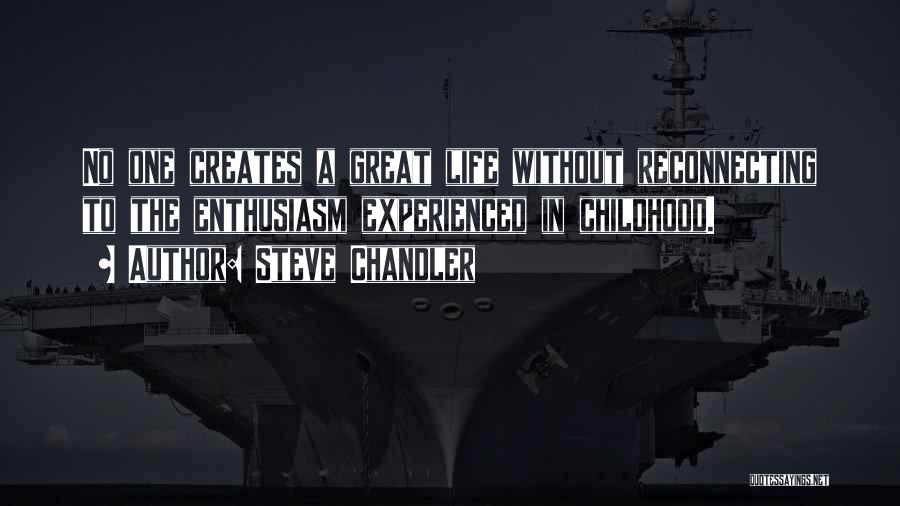 Steve Chandler Quotes: No One Creates A Great Life Without Reconnecting To The Enthusiasm Experienced In Childhood.