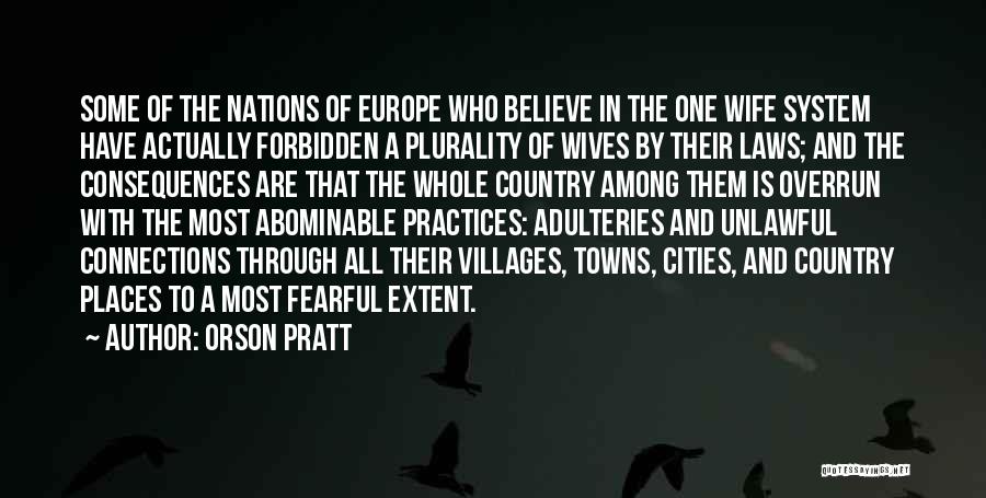 Orson Pratt Quotes: Some Of The Nations Of Europe Who Believe In The One Wife System Have Actually Forbidden A Plurality Of Wives