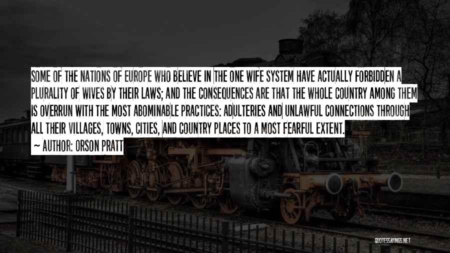 Orson Pratt Quotes: Some Of The Nations Of Europe Who Believe In The One Wife System Have Actually Forbidden A Plurality Of Wives