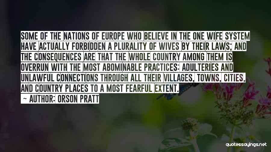 Orson Pratt Quotes: Some Of The Nations Of Europe Who Believe In The One Wife System Have Actually Forbidden A Plurality Of Wives