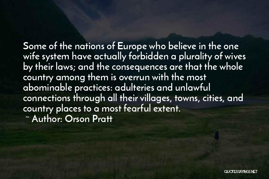 Orson Pratt Quotes: Some Of The Nations Of Europe Who Believe In The One Wife System Have Actually Forbidden A Plurality Of Wives