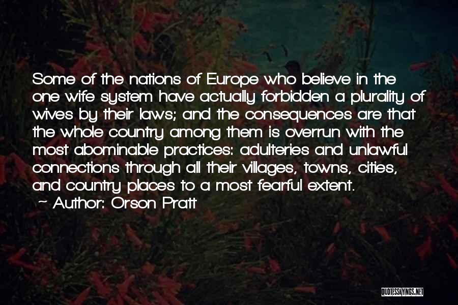 Orson Pratt Quotes: Some Of The Nations Of Europe Who Believe In The One Wife System Have Actually Forbidden A Plurality Of Wives