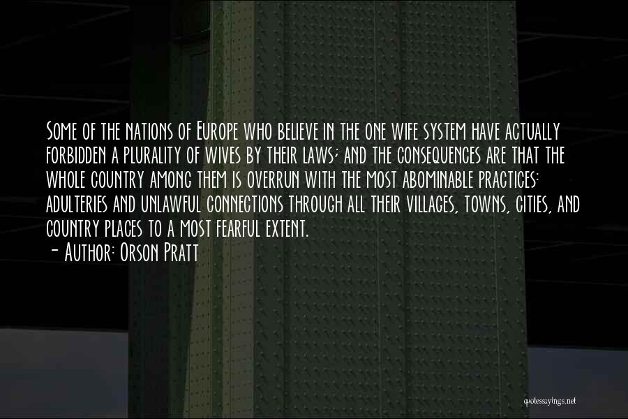 Orson Pratt Quotes: Some Of The Nations Of Europe Who Believe In The One Wife System Have Actually Forbidden A Plurality Of Wives