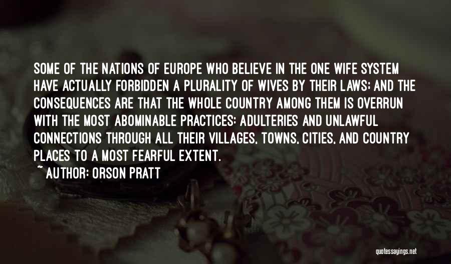 Orson Pratt Quotes: Some Of The Nations Of Europe Who Believe In The One Wife System Have Actually Forbidden A Plurality Of Wives