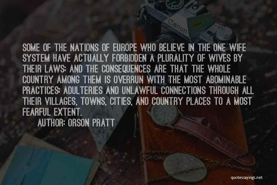 Orson Pratt Quotes: Some Of The Nations Of Europe Who Believe In The One Wife System Have Actually Forbidden A Plurality Of Wives