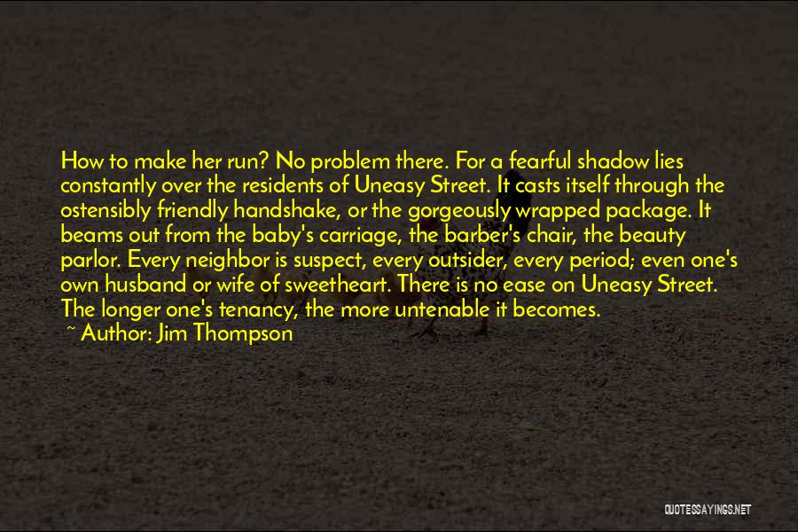 Jim Thompson Quotes: How To Make Her Run? No Problem There. For A Fearful Shadow Lies Constantly Over The Residents Of Uneasy Street.