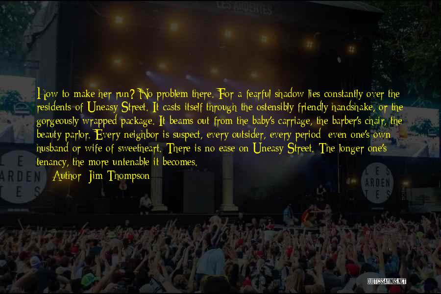 Jim Thompson Quotes: How To Make Her Run? No Problem There. For A Fearful Shadow Lies Constantly Over The Residents Of Uneasy Street.