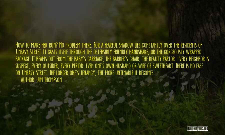 Jim Thompson Quotes: How To Make Her Run? No Problem There. For A Fearful Shadow Lies Constantly Over The Residents Of Uneasy Street.