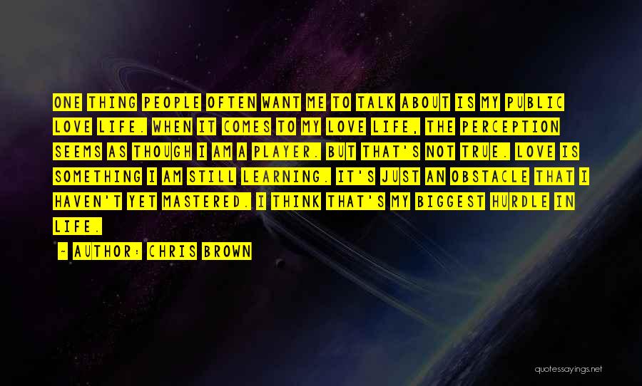 Chris Brown Quotes: One Thing People Often Want Me To Talk About Is My Public Love Life. When It Comes To My Love