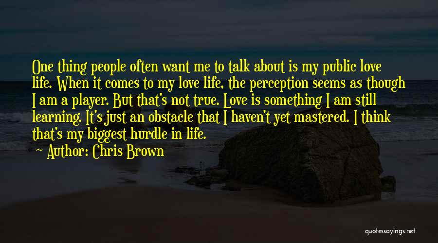 Chris Brown Quotes: One Thing People Often Want Me To Talk About Is My Public Love Life. When It Comes To My Love