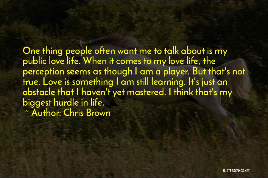 Chris Brown Quotes: One Thing People Often Want Me To Talk About Is My Public Love Life. When It Comes To My Love