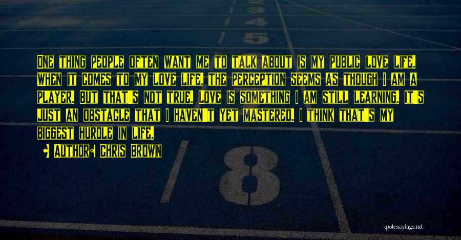 Chris Brown Quotes: One Thing People Often Want Me To Talk About Is My Public Love Life. When It Comes To My Love