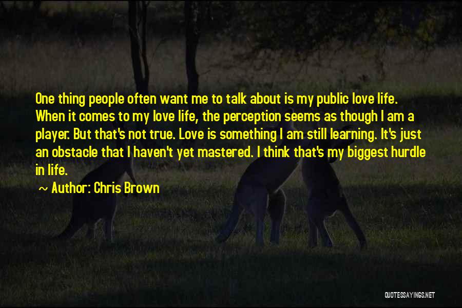 Chris Brown Quotes: One Thing People Often Want Me To Talk About Is My Public Love Life. When It Comes To My Love