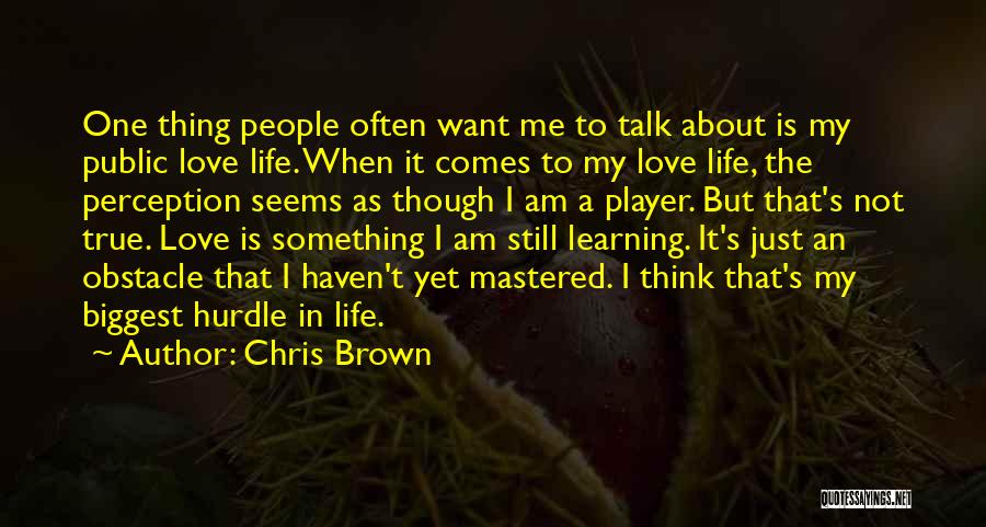 Chris Brown Quotes: One Thing People Often Want Me To Talk About Is My Public Love Life. When It Comes To My Love