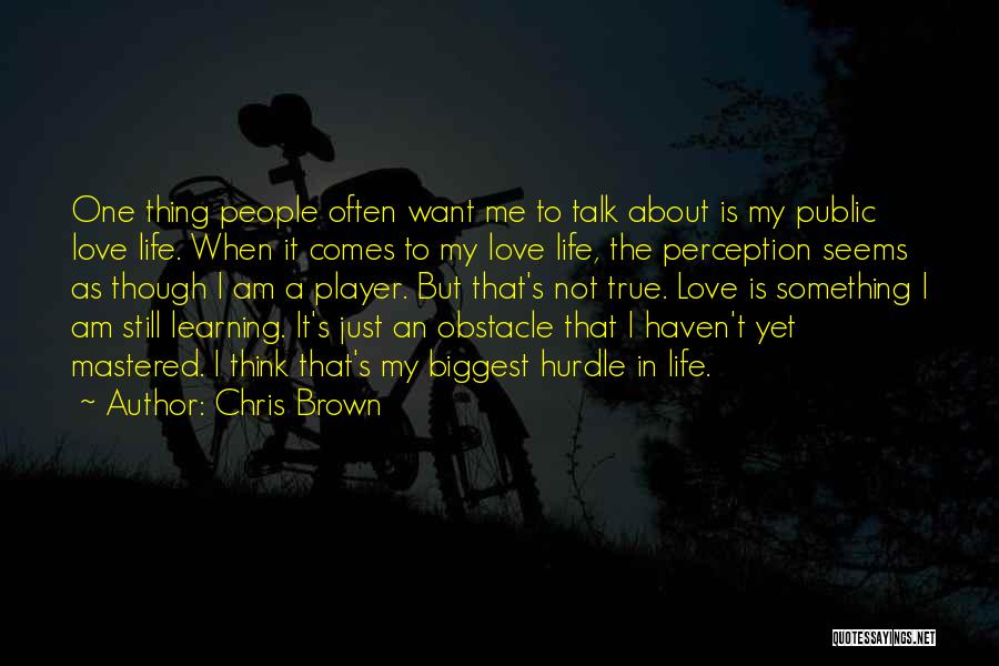 Chris Brown Quotes: One Thing People Often Want Me To Talk About Is My Public Love Life. When It Comes To My Love